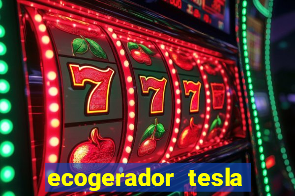 ecogerador tesla reclame aqui